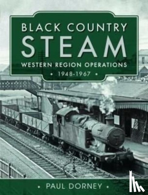 Dorney, Paul - Black Country Steam, Western Region Operations, 1948-1967