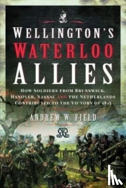 Field, Andrew W - Wellington's Waterloo Allies