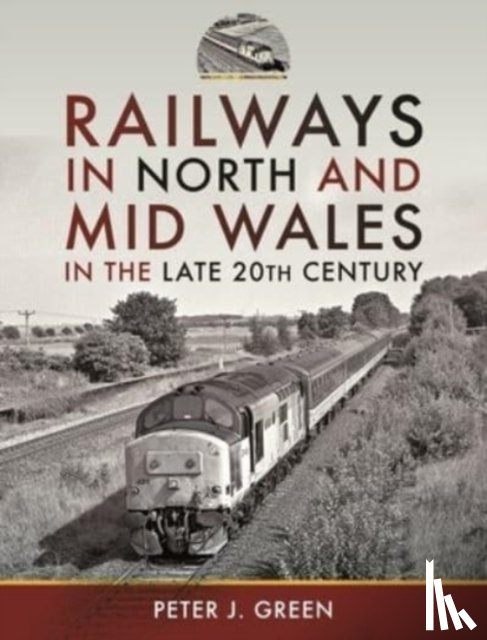 Green, Peter J - Railways in North and Mid Wales in the Late 20th Century