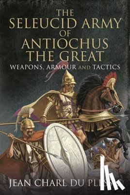 Plessis, Jean Charl Du - The Seleucid Army of Antiochus the Great