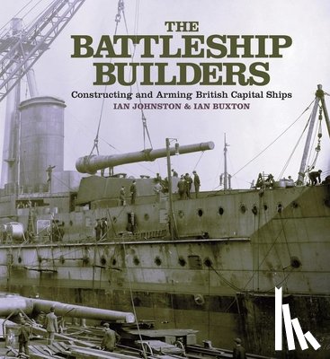 Johnston, Ian, Buxton, Ian - The Battleship Builders