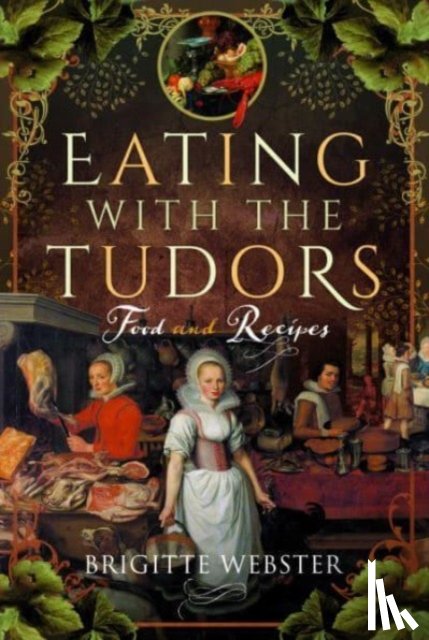 Webster, Brigitte - Eating with the Tudors
