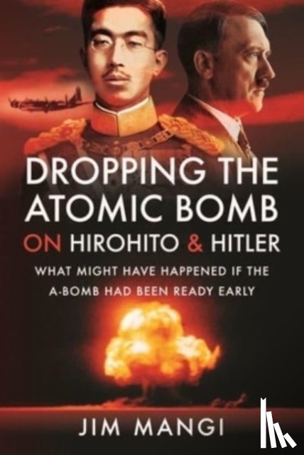 Mangi, Jim - Dropping the Atomic Bomb on Hirohito and Hitler