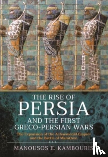 Kambouris, Manousos E - The Rise of Persia and the First Greco-Persian Wars