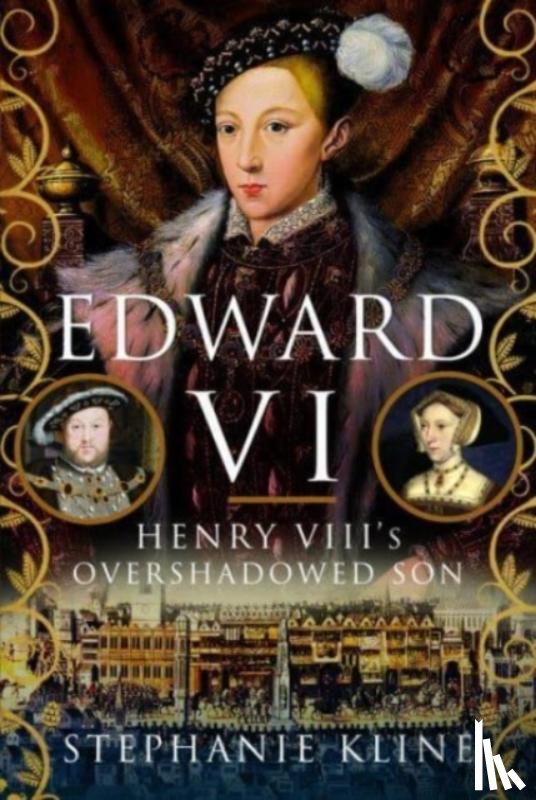Kline, Stephanie - Edward VI: Henry VIII's Overshadowed Son
