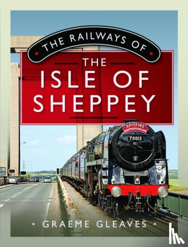 Gleaves, Graeme - The Railways of the Isle of Sheppey