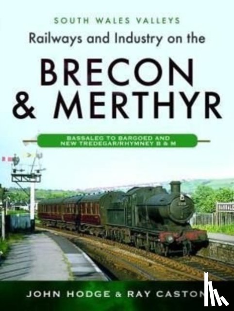 Hodge, John, Caston, Ray - Railways and Industry on the Brecon & Merthyr
