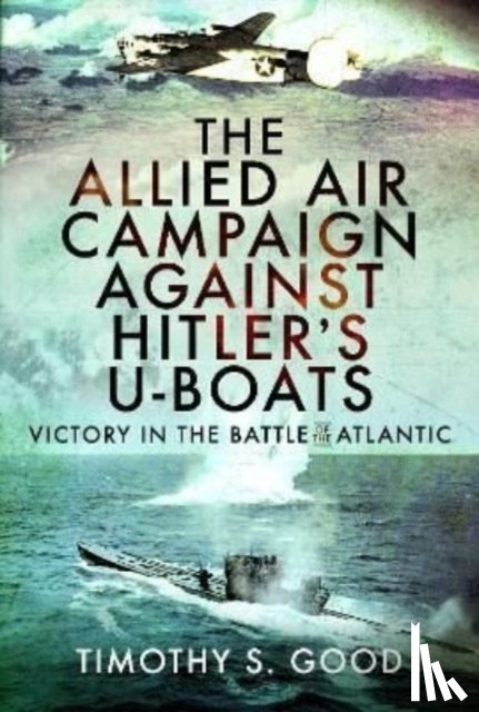 Good, Timothy S - The Allied Air Campaign Against Hitler's U-boats