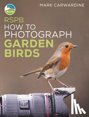 Carwardine, Mark - RSPB How to Photograph Garden Birds