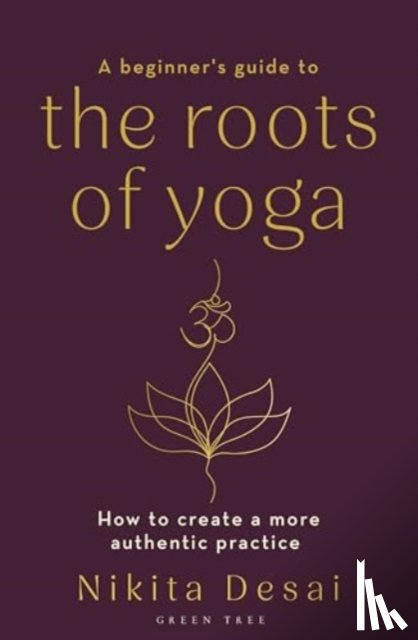 Desai, Nikita - A Beginner's Guide to the Roots of Yoga