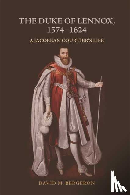 Bergeron, David M. - The Duke of Lennox, 1574-1624