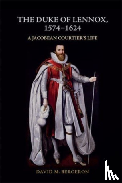 Bergeron, David M. - The Duke of Lennox, 1574-1624