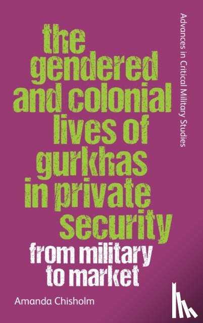 Chisholm, Amanda (Senior Lecturer in War Studies and Defence Studies - The Gendered and Colonial Lives of Gurkhas in Private Security
