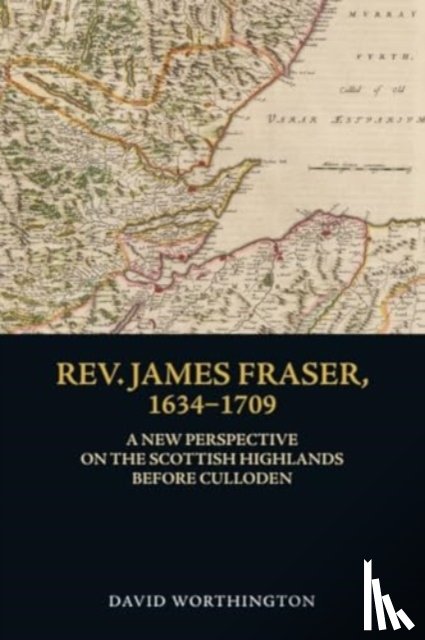 David Worthington - Rev. James Fraser, 1634-1709