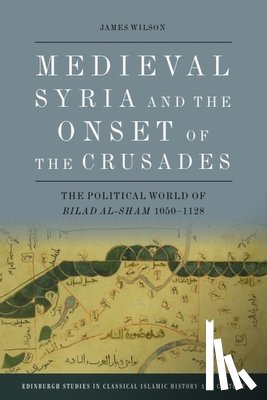 Wilson, James - Medieval Syria and the Onset of the Crusades