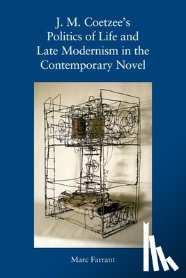 Farrant, Marc (Lecturer in English Literature - J. M. Coetzee's Politics of Life and Late Modernism in the Contemporary Novel