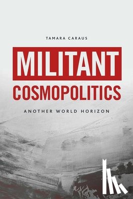 Caraus, Tamara - Militant Cosmopolitics