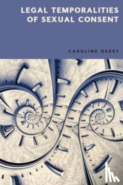 Derry, Caroline (The Open University) - Legal Temporalities of Sexual Consent