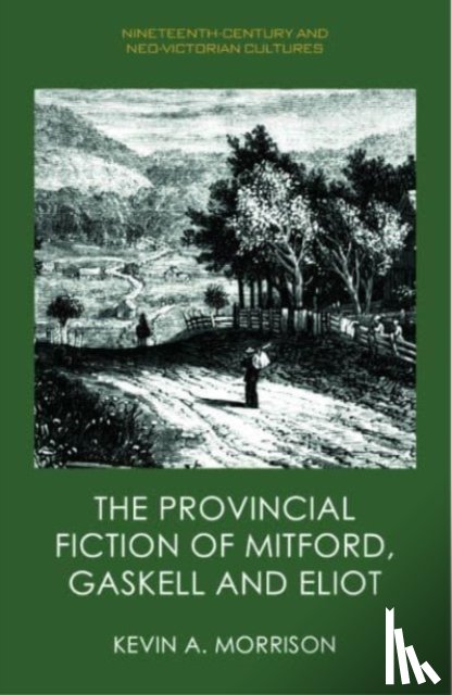 Morrison, Kevin A. - The Provincial Fiction of Mitford, Gaskell and Eliot