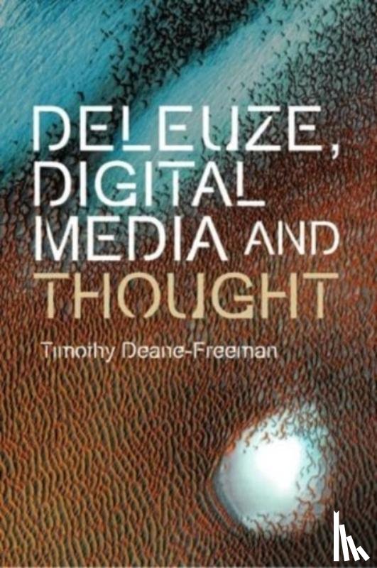 Timothy Deane-Freeman - Deleuze, Digital Media and Thought