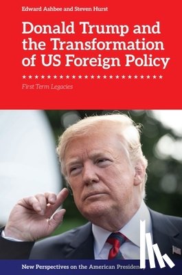 Ashbee, Edward (Associate Professor of American Studies, Hurst, Steven (Reader in Politics - Donald Trump and the Transformation of US Foreign Policy