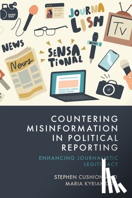 Cushion, Stephen (Professor of Journalism and Political Communication, Kyriakidou, Maria (Reader in the School of Journalism - Countering Misinformation in Political Reporting