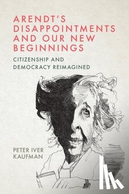 Peter Iver Kaufman - Arendt'S Disappointments and Our New Beginnings