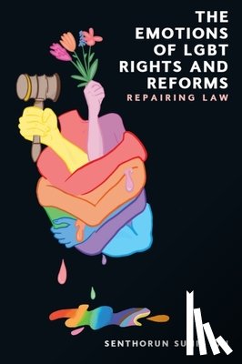 Raj, Senthorun Sunil (Reader in Human Rights Law - The Emotions of LGBT Rights and Reforms
