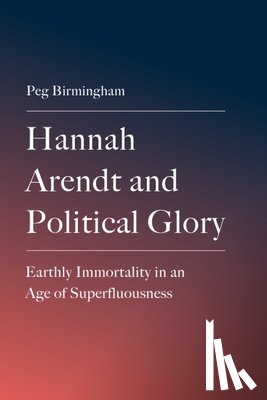 Birmingham, Peg (Professor of Philosophy - Hannah Arendt and Political Glory
