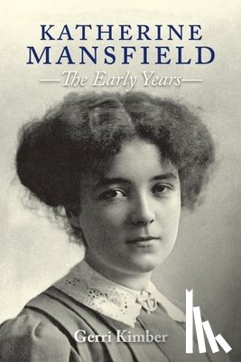 Kimber, Gerri (Visiting Professor in the Department of English - Katherine Mansfield - The Early Years