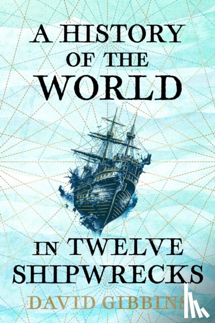 Gibbins, David - A History of the World in Twelve Shipwrecks