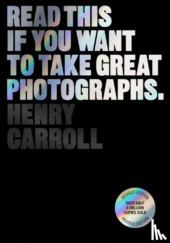 Carroll, Henry - Read This if You Want to Take Great Photographs