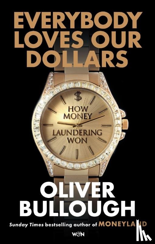 Bullough, Oliver - Everybody Loves Our Dollars - How Money Laundering Won