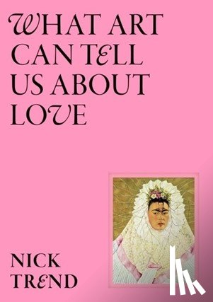 Trend, Nick - What Art Can Tell Us About Love
