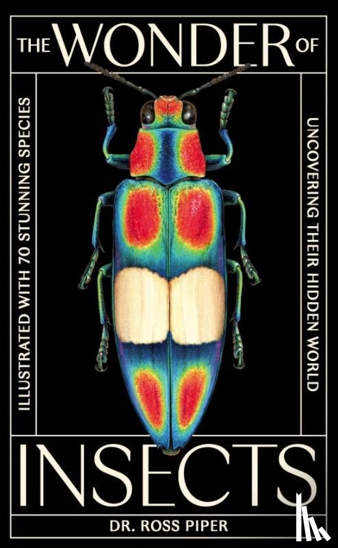 Piper, Ross - The Wonder of Insects: Uncovering their Hidden World