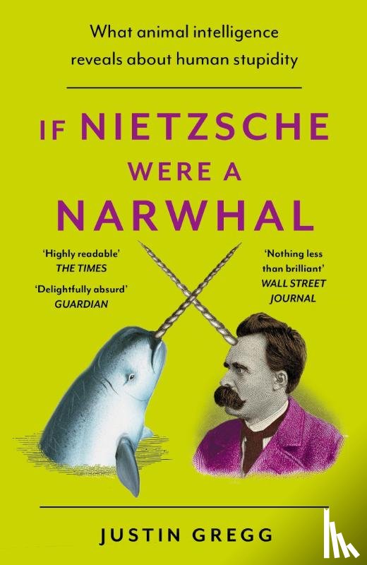 Gregg, Justin - If Nietzsche Were a Narwhal