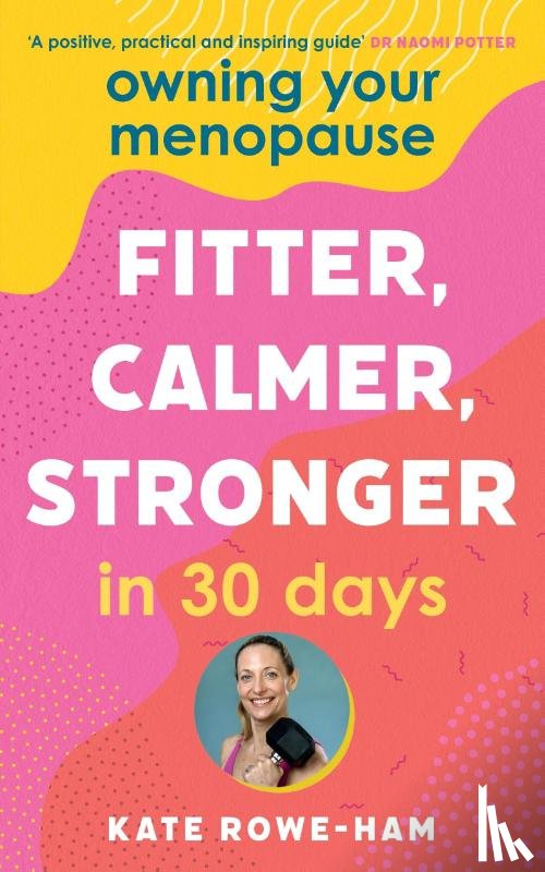 Rowe-Ham, Kate - Owning Your Menopause: Fitter, Calmer, Stronger in 30 Days