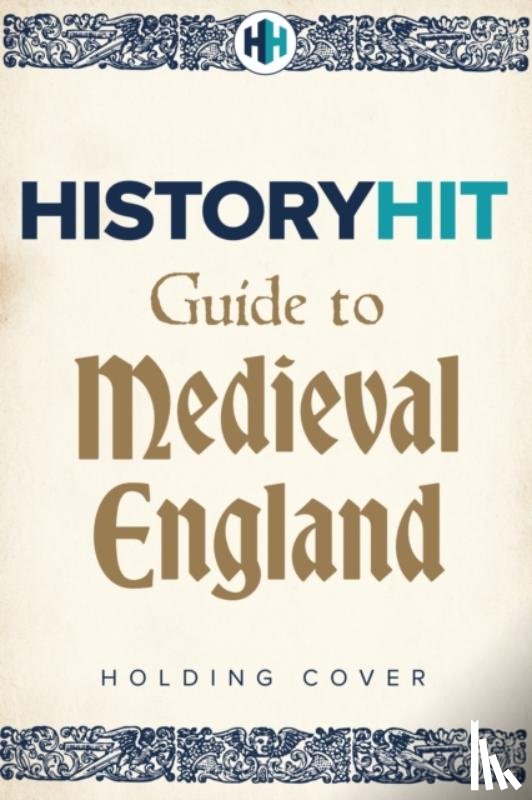 Snow, History Hit & Dan - HISTORY HIT Guide to Medieval England