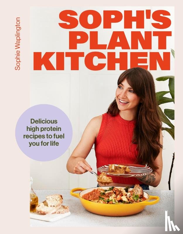 Waplington, Sophie - Soph's Plant Kitchen: Delicious high protein recipes to fuel you for life - The Sunday Times Bestseller 2025