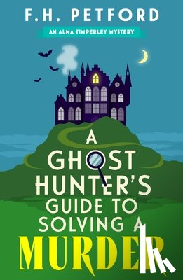 Petford, F.H. - A Ghost Hunter's Guide to Solving a Murder