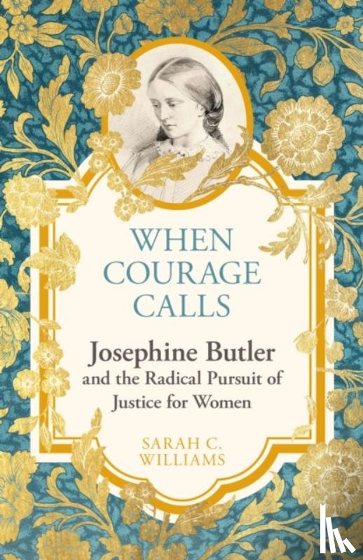 Williams, Sarah C. - When Courage Calls: Josephine Butler and the Radical Pursuit of Justice for Women