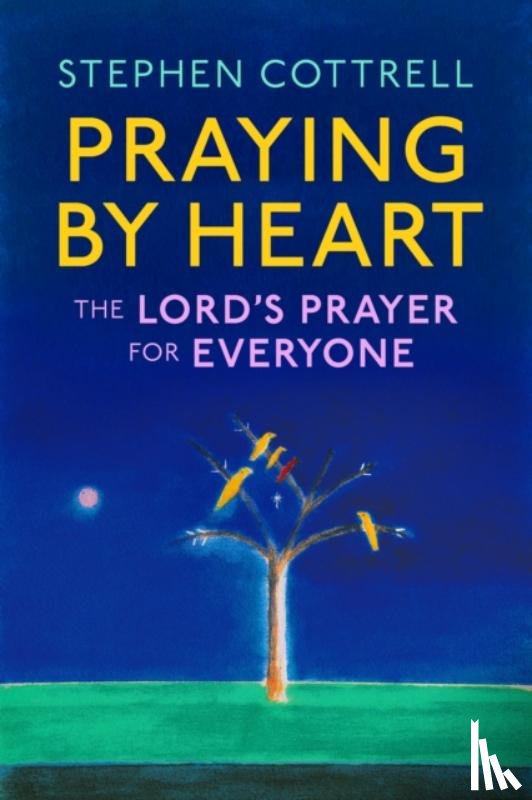 Cottrell, Stephen - Praying by Heart: The Lord's Prayer for Everyone