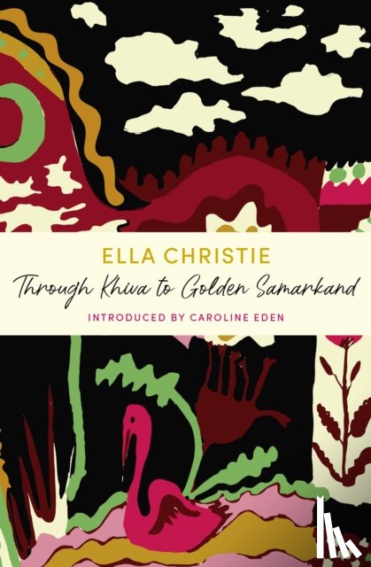 Christie, Ella - Through Khiva to Golden Samarkand