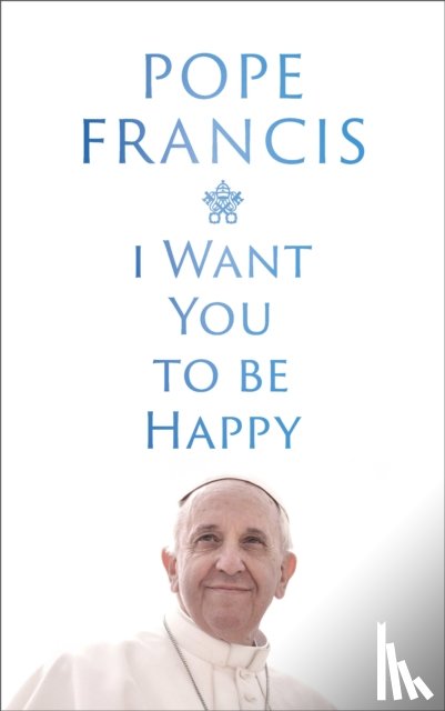 Francis, Pope - I Want You to be Happy