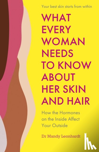 Leonhardt, Dr Mandy - What Every Woman Needs to Know About Her Skin and Hair