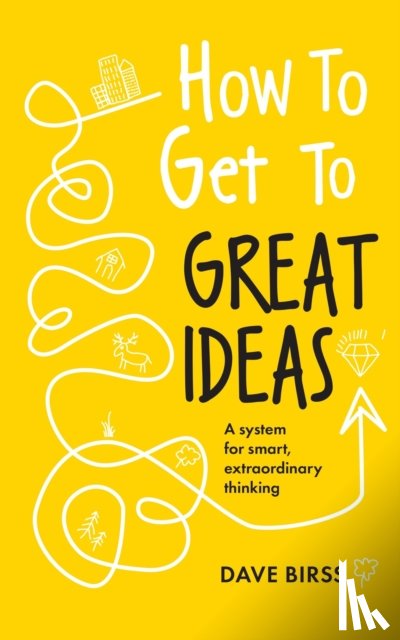 Birss, Dave - How to Get to Great Ideas