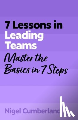 Cumberland, Nigel - 7 Lessons in Leading Teams