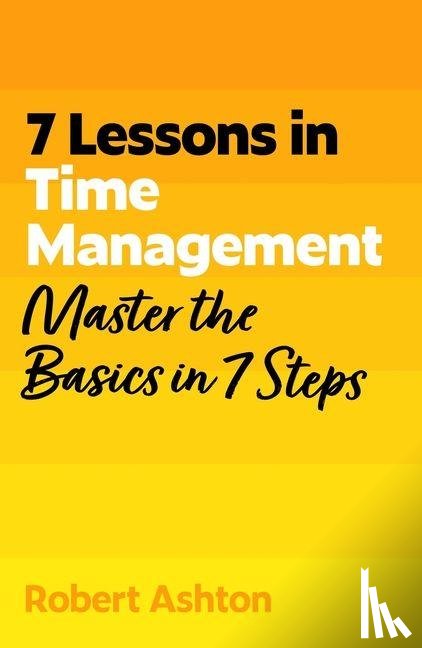 Ashton, Robert - 7 Lessons in Time Management