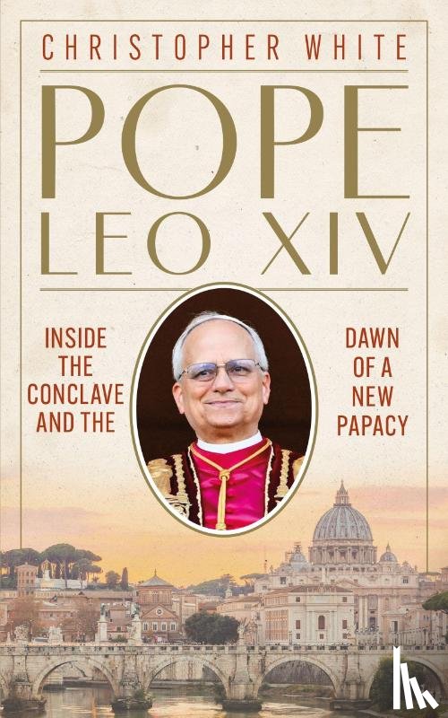 White, Christopher - Pope Leo XIV: Inside the Conclave and the Dawn of a New Papacy