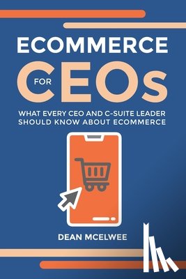 McElwee, Dean - eCommerce for CEOs: What every CEO and C-Suite Leader Should Know about eCommerce